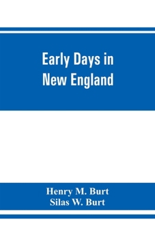 Paperback Early days in New England. Life and times of Henry Burt of Springfield and some of his descendants. Genealogical and biographical mention of James and Book