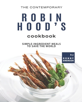 Paperback The Contemporary Robin Hood's Cookbook: Simple-Ingredient Meals to Save the World Book
