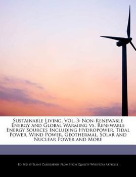 Sustainable Living : Non-Renewable Energy and Global Warming vs. Renewable Energy Sources Including Hydropower, Tidal Power, Wind Power, Geothe