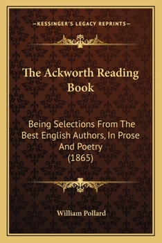 Paperback The Ackworth Reading Book: Being Selections From The Best English Authors, In Prose And Poetry (1865) Book