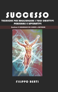 Paperback Successo: Tecniche per raggiungere i tuoi obbiettivi personali e lavorativi, include ABITUDINI e IL LINGUAGGIO DEL CORPO [Italian] Book