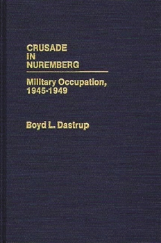 Hardcover Crusade in Nuremberg: Military Occupation, 1945-1949 Book