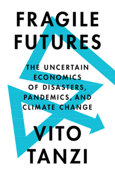 Hardcover Fragile Futures: The Uncertain Economics of Disasters, Pandemics, and Climate Change Book