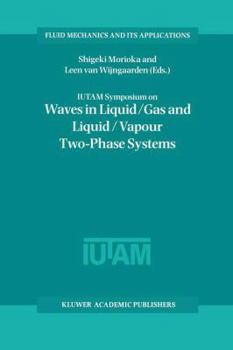 Iutam Symposium on Waves in Liquid/Gas and Liquid/Vapour Two-Phase Systems: Proceedings of the Iutam Symposium Held in Kyoto, Japan, 9 13 May 1994