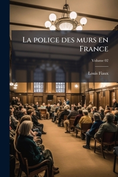 Paperback La police des murs en France: Son abolition: institution d'une régime légal de moralité et d'ordre public; Volume 02 [French] Book