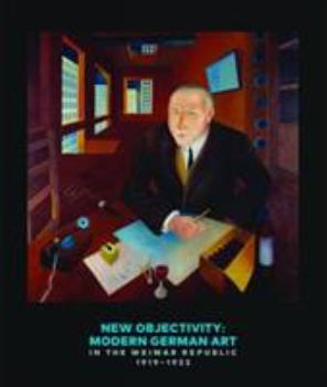 Hardcover New Objectivity: Modern German Art in the Weimar Republic 1919-1933 Book