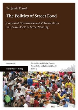 Paperback The Politics of Street Food: Contested Governance and Vulnerabilities in Dhaka's Field of Street Vending Book