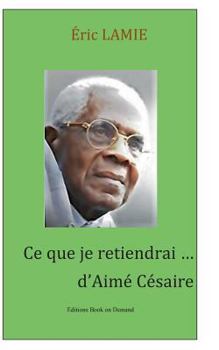Paperback Ce que je retiendrai d'Aimé Césaire: Essai [French] Book