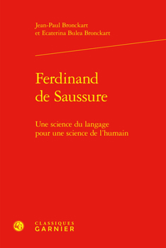 Ferdinand De Saussure: Une Science Du Langage Pour Une Science De L'humain (Grammaires Et Representations De La Langue, 13)