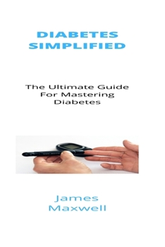 Paperback Diabetes Simplified: The Ultimate Guide For Mastering Diabetes Book