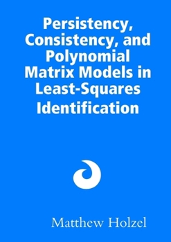 Paperback Persistency, Consistency, and Polynomial Matrix Models in Least-Squares Identification Book