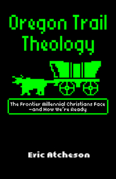 Paperback Oregon Trail Theology: The Frontier Millennial Christians Face--And How We're Ready Book