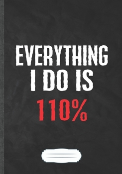 Paperback Everything I Do Is 110%: Funny Lined Notebook Journal For Workout Gym Motivation, Unique Special Inspirational Saying Birthday Gift Practical B Book