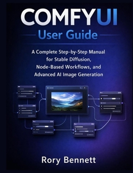 Paperback COMFYUI User Guide: A Complete Step-by-Step Manual for Stable Diffusion, Node-Based Workflows, and Advanced AI Image Generation Book