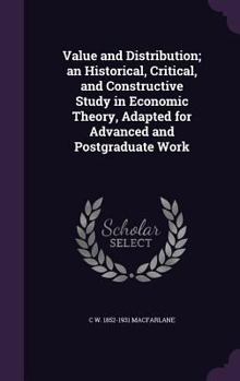 Value and distribution; an historical, critical, and constructive study in economic theory, adapted for advanced and postgraduate work