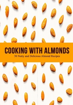 Paperback Cooking with Almonds: Nutty and Delicious Almond Recipes (2nd Edition) Book