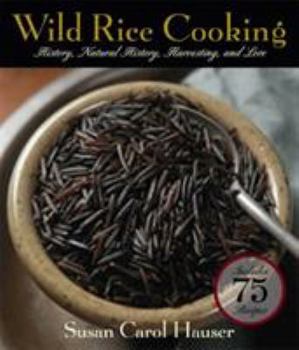 Hardcover Wild Rice Cooking: History, Natural History, Harvesting, and Love Book