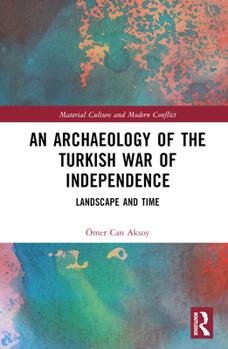 Hardcover An Archaeology of the Turkish War of Independence: Landscape and Time Book