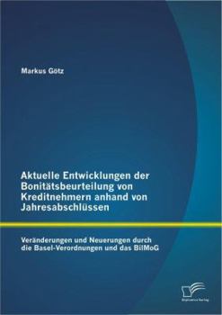 Paperback Aktuelle Entwicklungen der Bonitätsbeurteilung von Kreditnehmern anhand von Jahresabschlüssen: Veränderungen und Neuerungen durch die Basel-Verordnung [German] Book