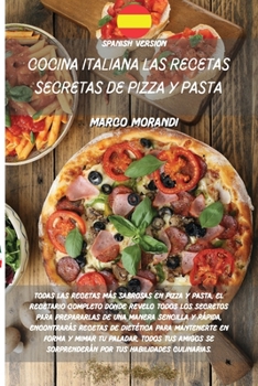 Cocina Italiana Las Recetas Secretas de Pizza Y Pasta: Un completo libro de cocina donde encontrarás las recetas italianas más deliciosas, desde el ... con la Buena Cocina.