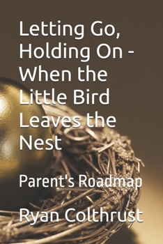Paperback Letting Go, Holding On - When the Little Bird Leaves the Nest: Parent's Roadmap Book
