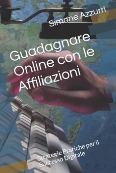 Paperback Guadagnare Online con le Affiliazioni: Strategie Pratiche per il Successo Digitale [Italian] Book