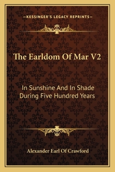The Earldom Of Mar V2: In Sunshine And In Shade During Five Hundred Years