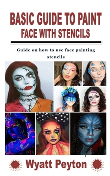 Paperback Basic Guide to Paint Face with Stencils: Guide on how to use face painting stencils Book