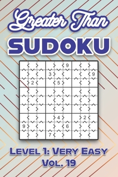 Greater Than Sudoku Level 1: Very Easy Vol. 19: Play Greater Than Sudoku 9x9 Nine Numbers Grid With Solutions Easy Level Volumes 1-40 Cross Sums ... Enjoy Challenge For All Ages Kids to Adults