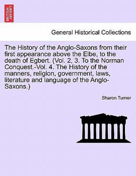Paperback The History of the Anglo-Saxons from their first appearance above the Elbe, to the death of Egbert. Vol. I. Seventh Edition. Book