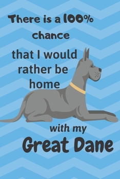 There is a 100% chance that I would rather be home with my Great Dane: For Great Dane dog fans