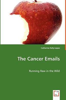 Paperback The Cancer Emails - Running Raw in the Wild Book