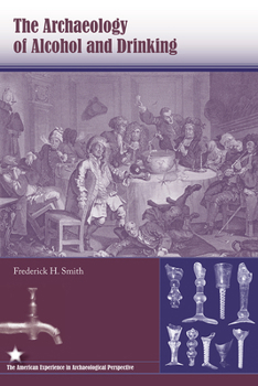 The Archaeology of Alcohol and Drinking (The American Experience in Archaeological Perspective) - Book  of the American Experience in Archaeological Perspective
