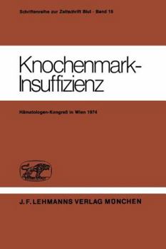 Knochenmark-Insuffizienz: Berichtsband Des Deutsch-Osterreichischen Kongresses Fur Hamatologie 21. 23. Marz 1974 in Wien