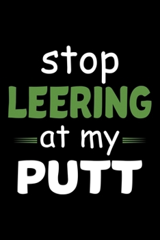 Paperback Stop Leering At My Putt: 6x9 Blank lined Funny Golf Nootebook Journal Ruled Book, Unique Diary, Sarcastic Humor Journal, Gag, Appreciation gift Book