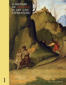 Hardcover A History of Arcadia in Art and Literature: Volume I: Earlier Renaissance Volume 1 Book