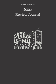 Paperback Wine Is My Creative Juice - Wine Review Journal: Wine Maker Gifts - Space to Write In 120 Wine Reviews - Notes - Rate Aroma, Taste, Appearance & More Book