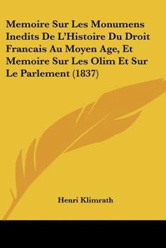 Paperback Memoire Sur Les Monumens Inedits De L'Histoire Du Droit Francais Au Moyen Age, Et Memoire Sur Les Olim Et Sur Le Parlement (1837) [French] Book