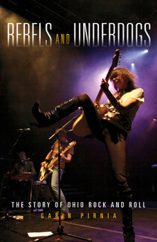 Hardcover Rebels and Underdogs: The Story of Ohio Rock and Roll Book