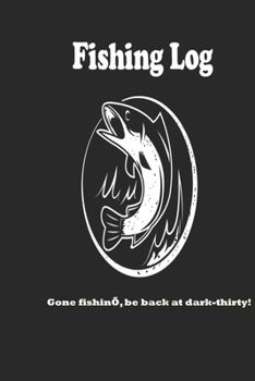 Gone fishin’, be back at dark-thirty!: Fishing Log : Blank Lined Journal Notebook, 100 Pages, Soft Matte Cover, 6 x 9 In