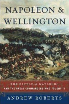 Hardcover Napoleon and Wellington: The Battle of Waterloo, and the Great Commanders Who Fought It Book