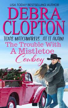 The Trouble With A Mistletoe Cowboy (Texas Matchmakers At It Again) - Book #4 of the Texas Matchmakers At It Again