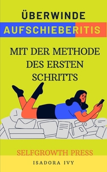 Überwinde Aufschieberitis mit der Methode des ersten Schritts (German Edition)
