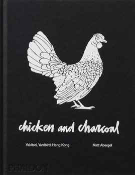 Hardcover Chicken and Charcoal: Yakitori, Yardbird, Hong Kong Book