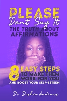 Paperback Please Don't Say It: The Truth about Affirmations: 8 Easy Steps to Make Them Work for You and Boost Your Self-Esteem Book