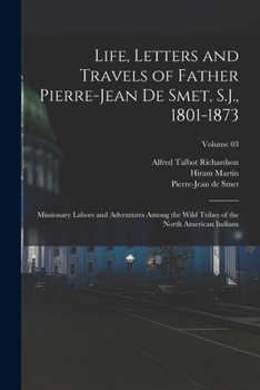 Paperback Life, Letters and Travels of Father Pierre-Jean De Smet, S.J., 1801-1873; Missionary Labors and Adventures Among the Wild Tribes of the North American Book