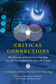 Hardcover Critical Connections: The University of Tennessee and Oak Ridge from the Dawn of the Atomic Age to the Present Book