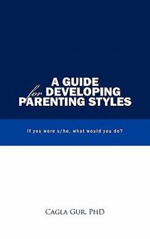 Paperback A Guide for Developing Parenting Styles: If You Were S/He, What Would You Do? Book