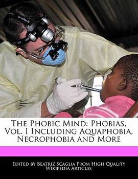 Paperback The Phobic Mind: Phobias, Vol. I Including Aquaphobia, Necrophobia and More Book