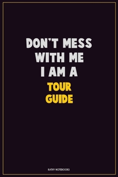 Paperback Don't Mess With Me, I Am A Tour Guide: Career Motivational Quotes 6x9 120 Pages Blank Lined Notebook Journal Book